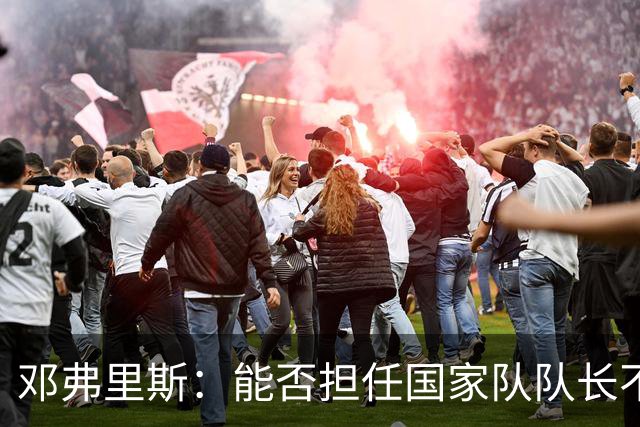 邓弗里斯：能否担任国家队队长不重要，我们有庞大的领袖群体